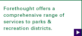 Forethought offers a comprehensive range of services to parks & recreation districts...